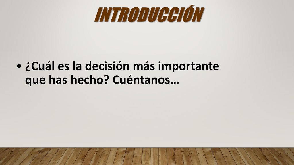 INTRODUCCIÓN ¿Cuál es la decisión más importante que has hecho Cuéntanos…