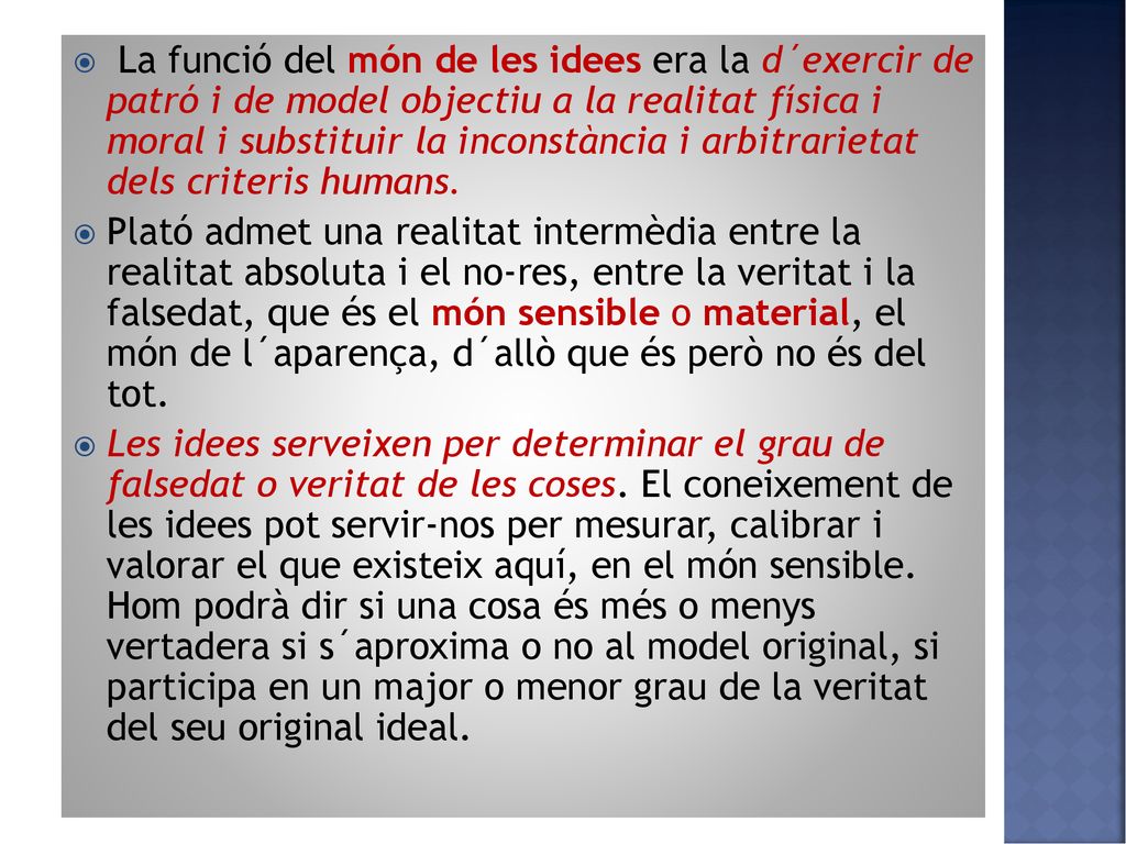 La funció del món de les idees era la d´exercir de patró i de model objectiu a la realitat física i moral i substituir la inconstància i arbitrarietat dels criteris humans.