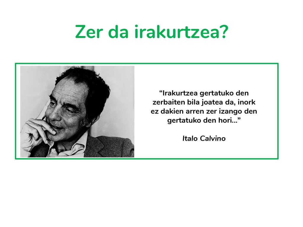 Zer da irakurtzea Irakurtzea gertatuko den zerbaiten bila joatea da, inork ez dakien arren zer izango den gertatuko den hori...