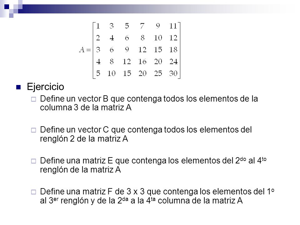 Ejercicio Define un vector B que contenga todos los elementos de la columna 3 de la matriz A.