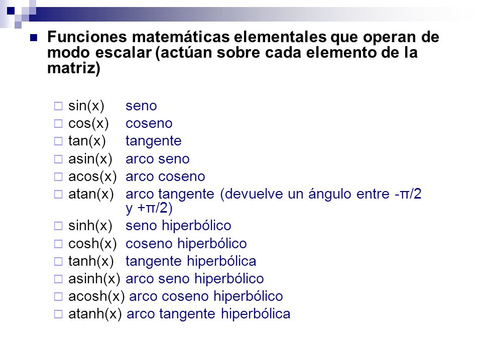 Funciones matemáticas elementales que operan de modo escalar (actúan sobre cada elemento de la matriz)