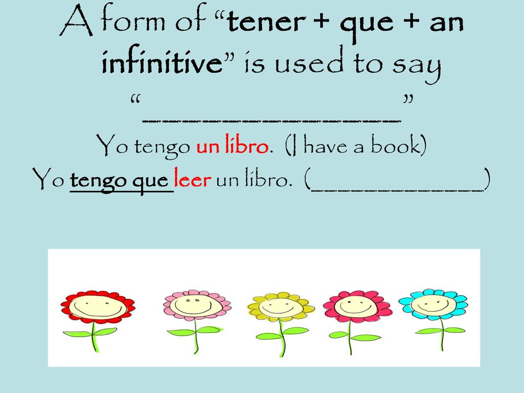 A form of tener + que + an infinitive is used to say _____________