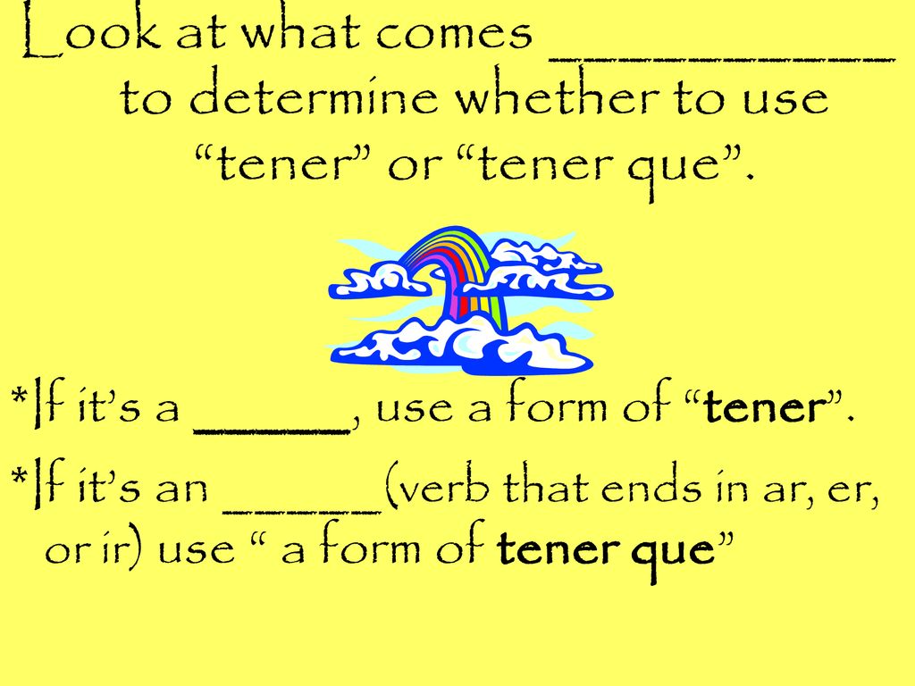 Look at what comes __________ to determine whether to use tener or tener que .