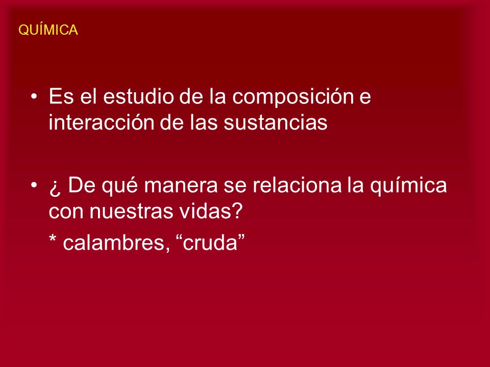 Es el estudio de la composición e interacción de las sustancias