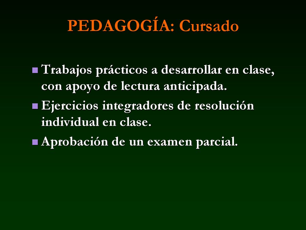 PEDAGOGÍA: Cursado Trabajos prácticos a desarrollar en clase, con apoyo de lectura anticipada.