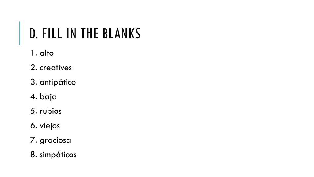 D. Fill in the blanks 1. alto 2. creatives 3. antipático 4. baja