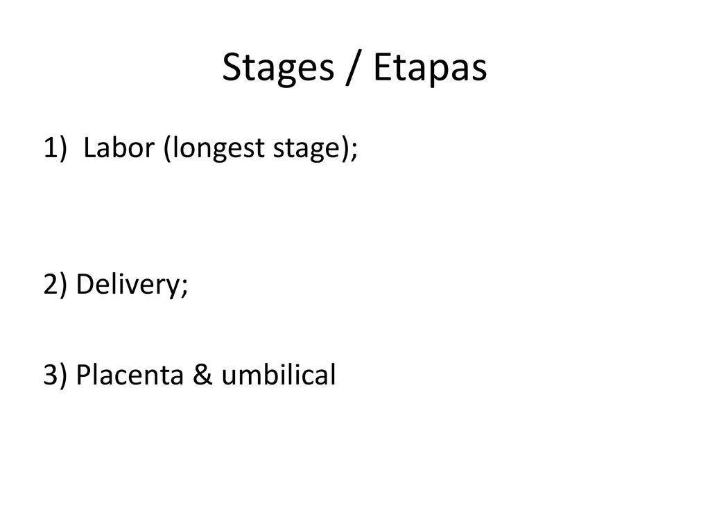 Stages / Etapas Labor (longest stage); 2) Delivery;