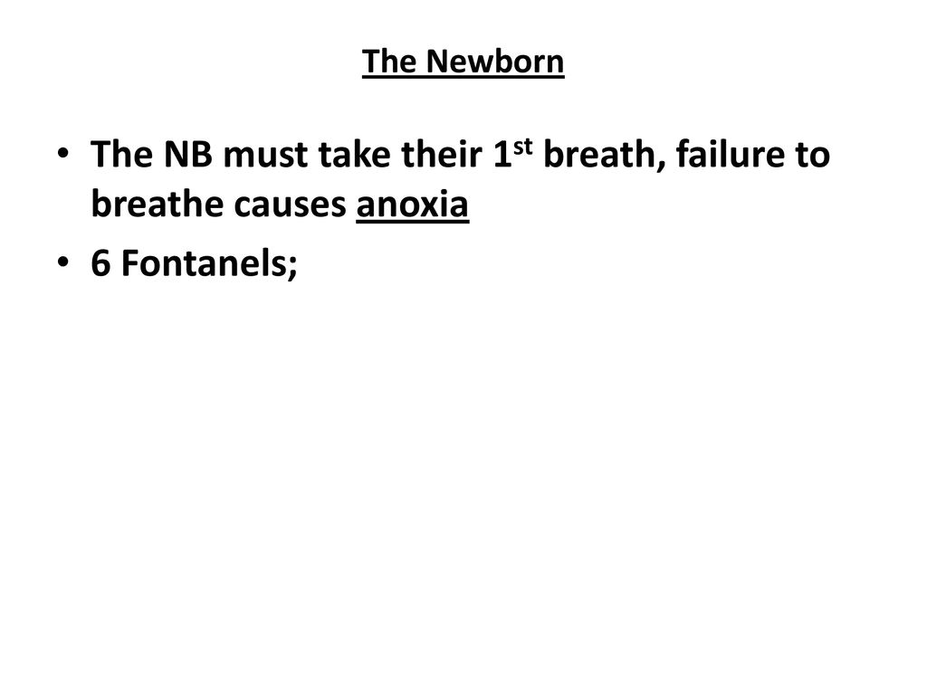 The NB must take their 1st breath, failure to breathe causes anoxia