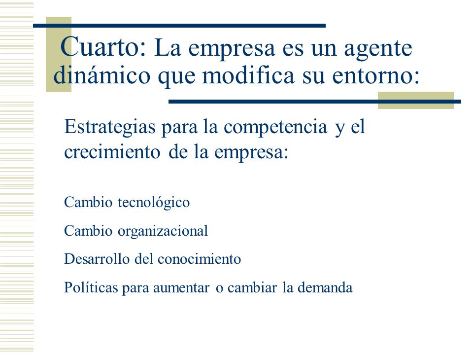 Cuarto: La empresa es un agente dinámico que modifica su entorno: