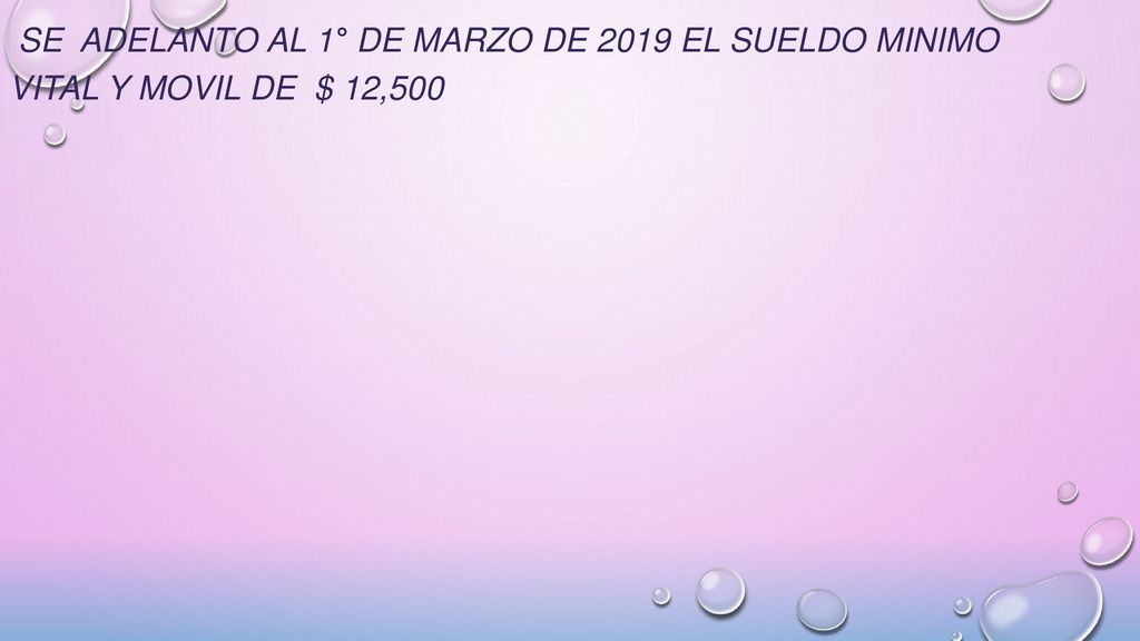 Se ADELANTO AL 1° DE MARZO DE 2019 EL SUELDO MINIMO VITAL Y MOVIL DE $ 12,500