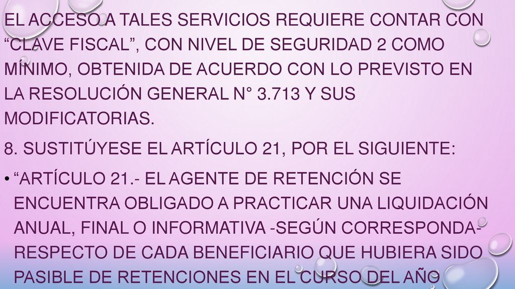 El acceso a tales servicios requiere contar con Clave Fiscal , con nivel de seguridad 2 como mínimo, obtenida de acuerdo con lo previsto en la Resolución General N° y sus modificatorias.