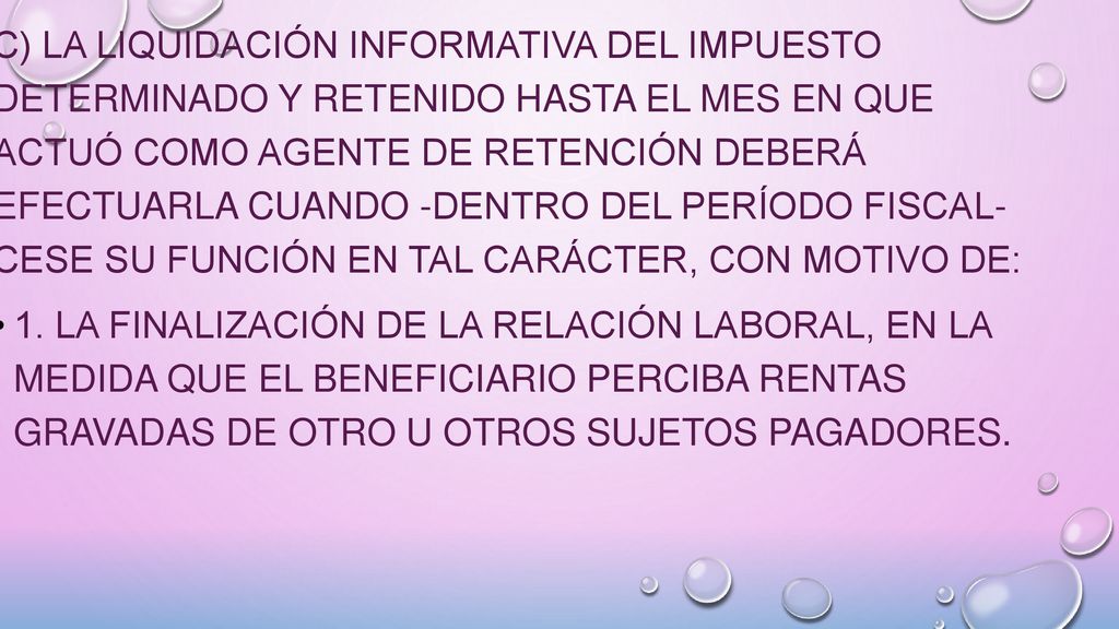 c) La liquidación informativa del impuesto determinado y retenido hasta el mes en que actuó como agente de retención deberá efectuarla cuando -dentro del período fiscal- cese su función en tal carácter, con motivo de: