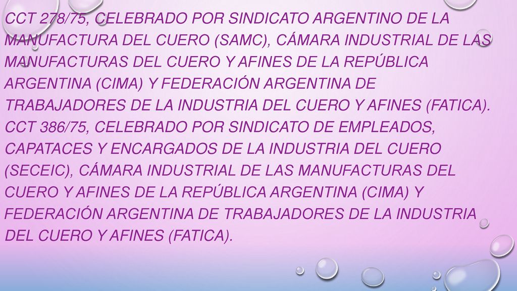 CCT 278/75, celebrado por Sindicato Argentino de la Manufactura del Cuero (SAMC), Cámara Industrial de las Manufacturas del Cuero y Afines de la República Argentina (CIMA) y Federación Argentina de Trabajadores de la Industria del Cuero y Afines (FATICA).