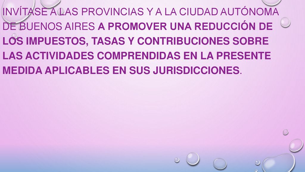 Invítase a las Provincias y a la CIUDAD AUTÓNOMA DE BUENOS AIRES a promover una reducción de los impuestos, tasas y contribuciones sobre las actividades comprendidas en la presente medida aplicables en sus jurisdicciones.