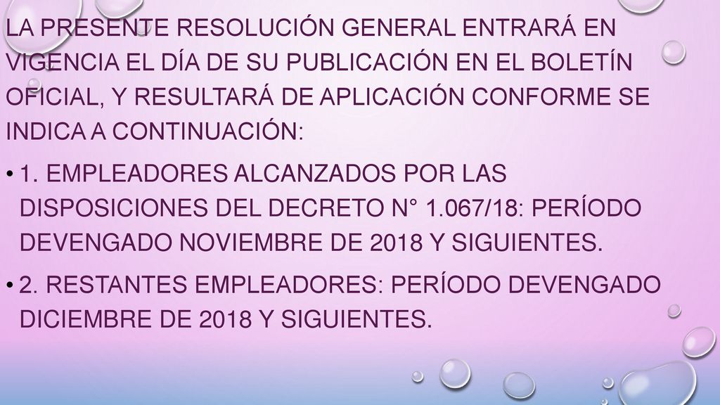 La presente resolución general entrará en vigencia el día de su publicación en el Boletín Oficial, y resultará de aplicación conforme se indica a continuación: