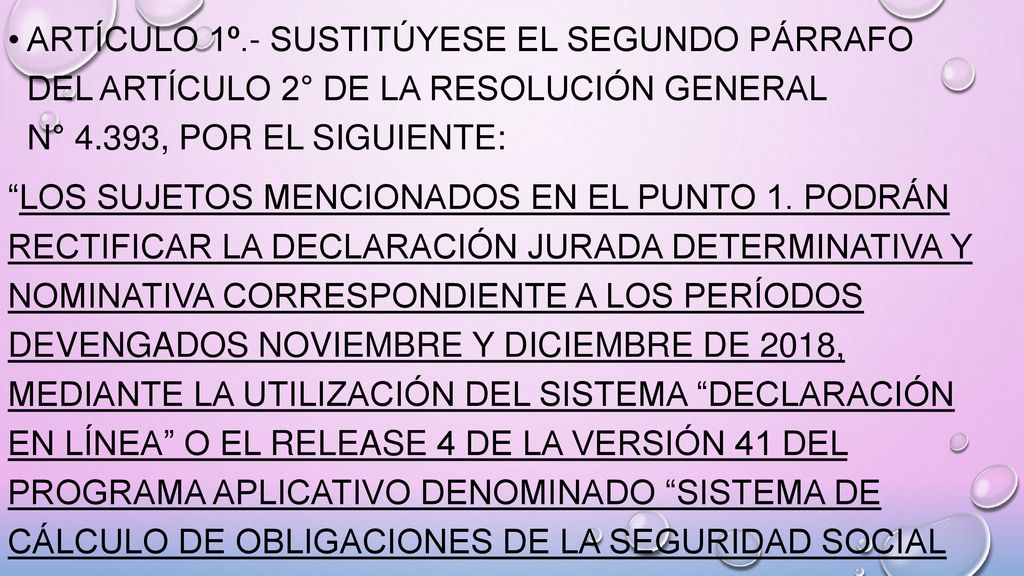 ARTÍCULO 1º.- Sustitúyese el segundo párrafo del Artículo 2° de la Resolución General N° 4.393, por el siguiente: