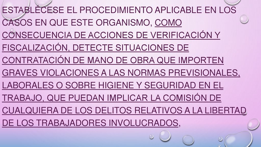 Establécese el procedimiento aplicable en los casos en que este Organismo, como consecuencia de acciones de verificación y fiscalización, detecte situaciones de contratación de mano de obra que importen graves violaciones a las normas previsionales, laborales o sobre higiene y seguridad en el trabajo, que puedan implicar la comisión de cualquiera de los delitos relativos a la libertad de los trabajadores involucrados,