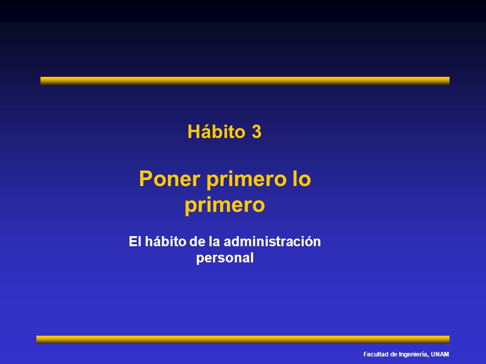 Hábito 3 Poner primero lo primero El hábito de la administración personal