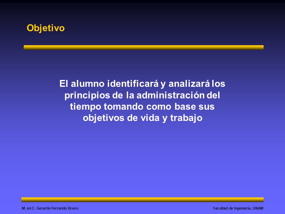 Objetivo El alumno identificará y analizará los principios de la administración del tiempo tomando como base sus objetivos de vida y trabajo.