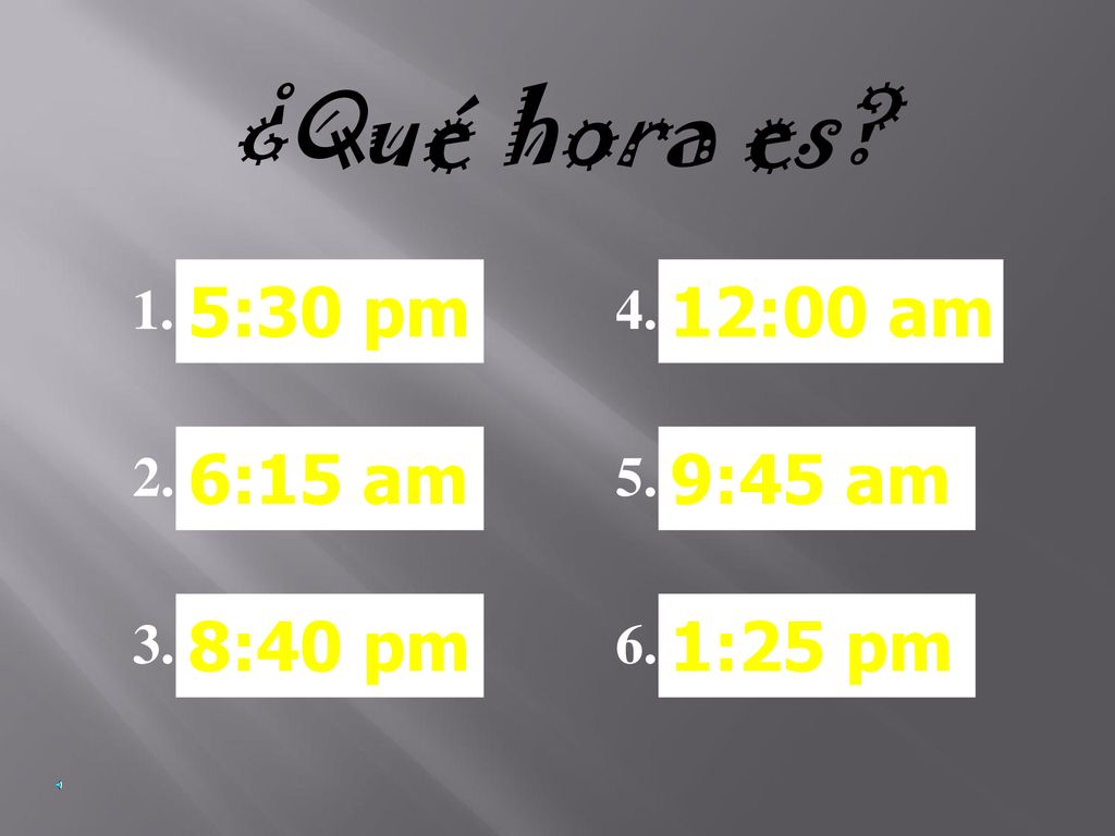 ¿Qué hora es 5:30 pm 6:15 am 8:40 pm 12:00 am 9:45 am 1:25 pm 1. 2.