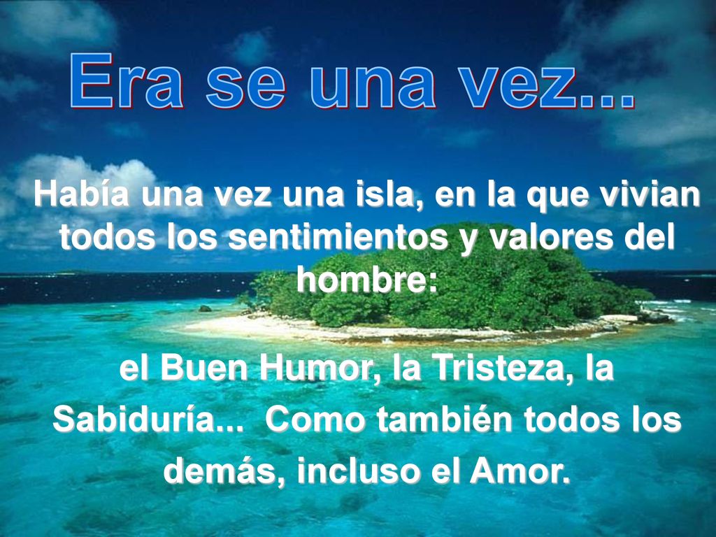 Era se una vez... Había una vez una isla, en la que vivian todos los sentimientos y valores del hombre: