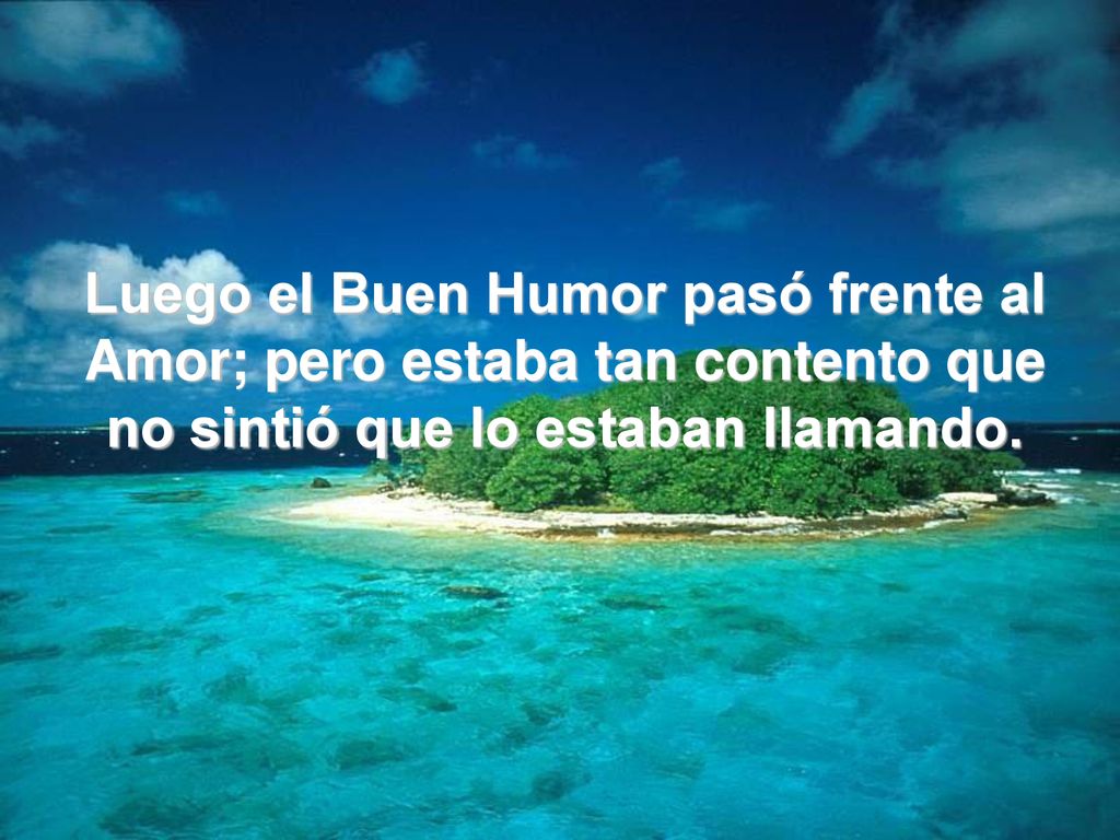 Luego el Buen Humor pasó frente al Amor; pero estaba tan contento que no sintió que lo estaban llamando.