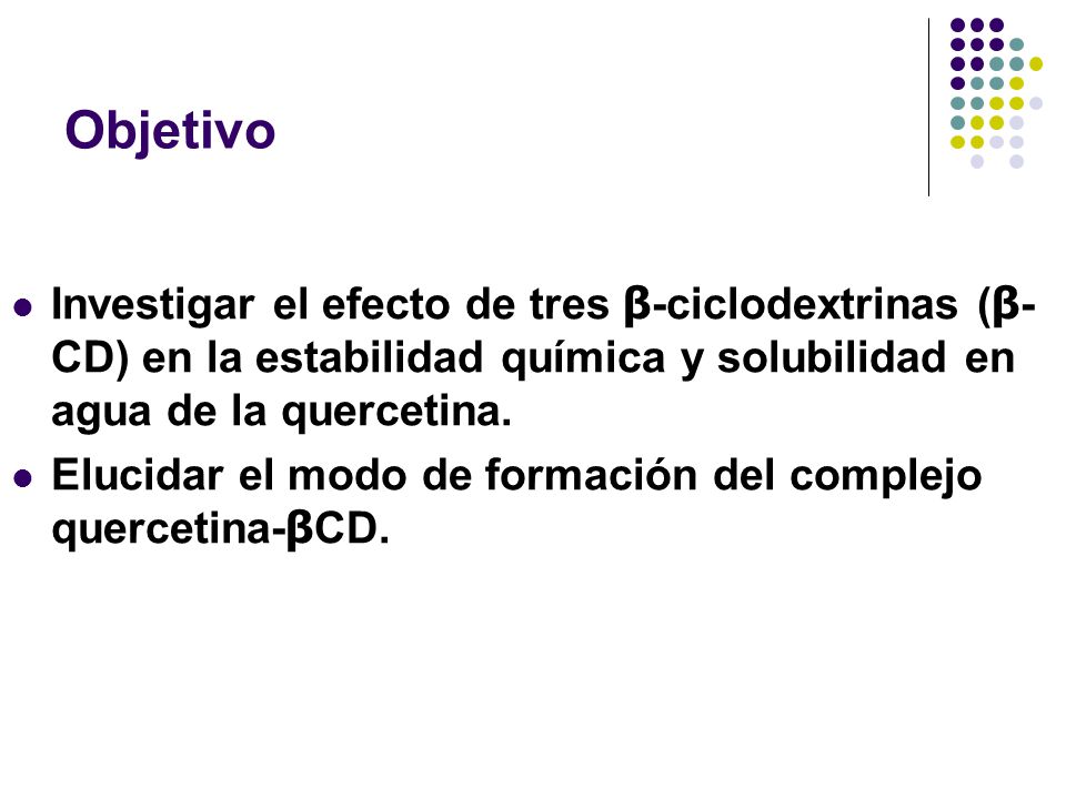 Objetivo Investigar el efecto de tres β-ciclodextrinas (β-CD) en la estabilidad química y solubilidad en agua de la quercetina.