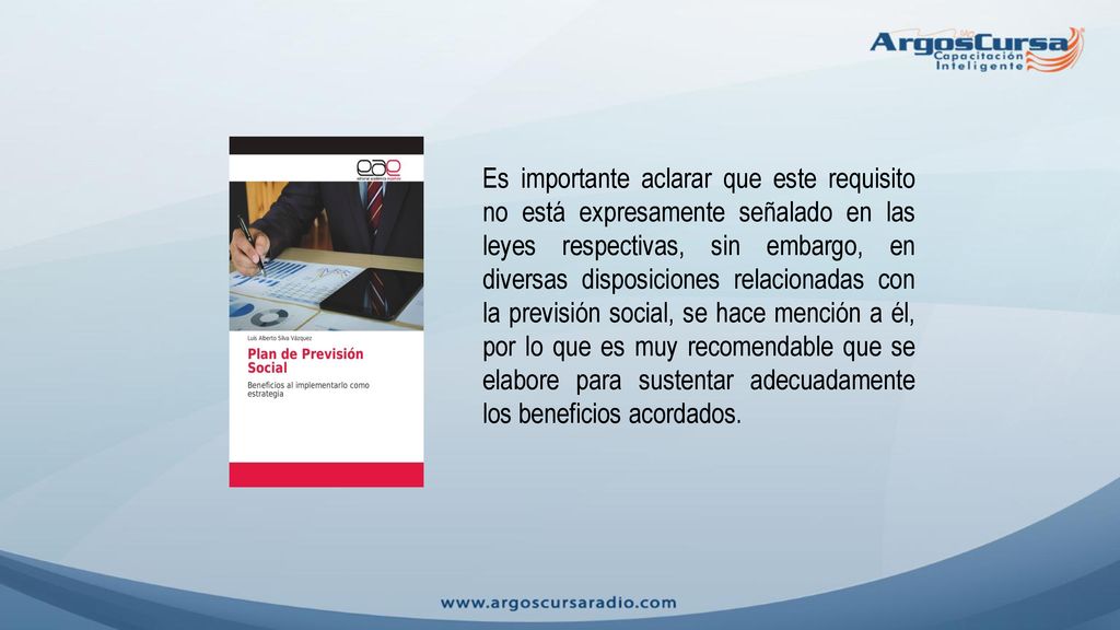 Es importante aclarar que este requisito no está expresamente señalado en las leyes respectivas, sin embargo, en diversas disposiciones relacionadas con la previsión social, se hace mención a él, por lo que es muy recomendable que se elabore para sustentar adecuadamente los beneficios acordados.