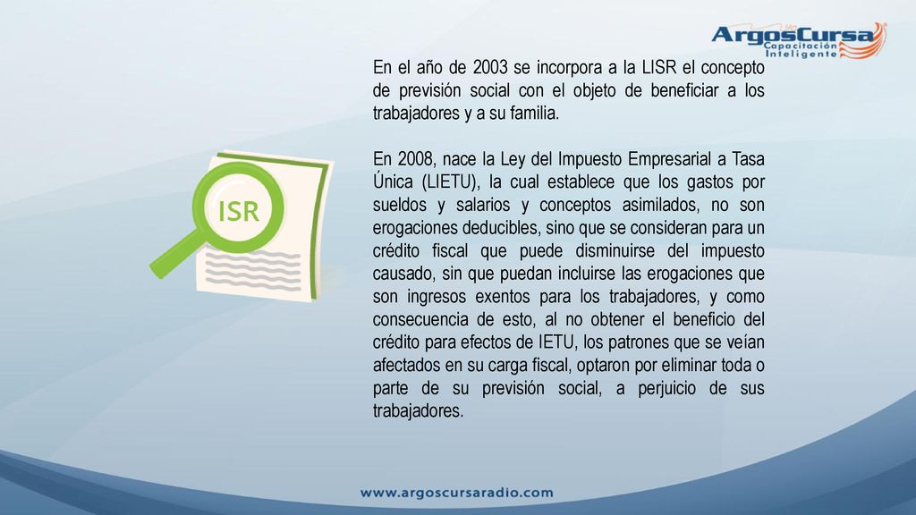 En el año de 2003 se incorpora a la LISR el concepto de previsión social con el objeto de beneficiar a los trabajadores y a su familia.