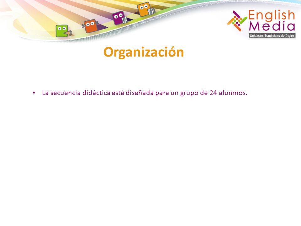 Organización La secuencia didáctica está diseñada para un grupo de 24 alumnos.