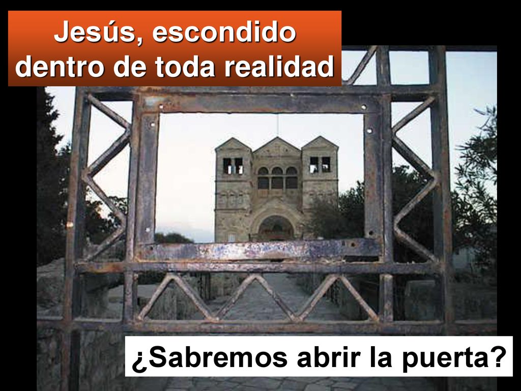 Jesús, escondido dentro de toda realidad ¿Sabremos abrir la puerta