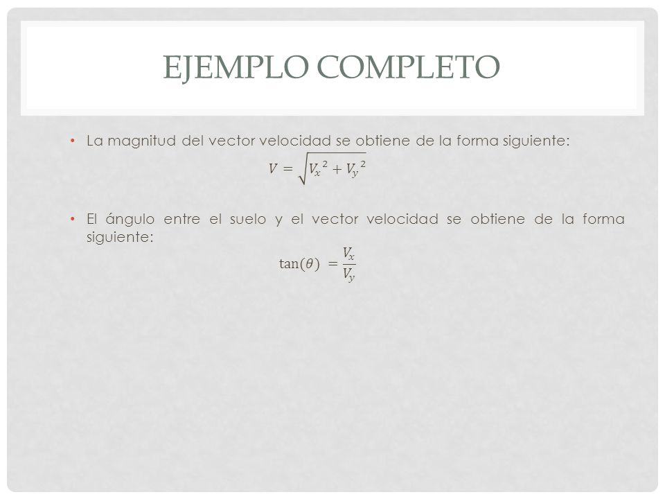 Ejemplo completo La magnitud del vector velocidad se obtiene de la forma siguiente: 𝑉= 𝑉 𝑥 2 + 𝑉 𝑦 2.