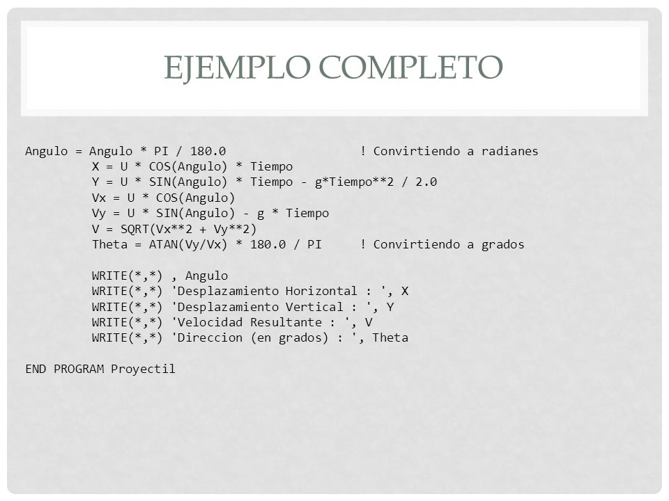 Ejemplo completo Angulo = Angulo * PI / ! Convirtiendo a radianes. X = U * COS(Angulo) * Tiempo.