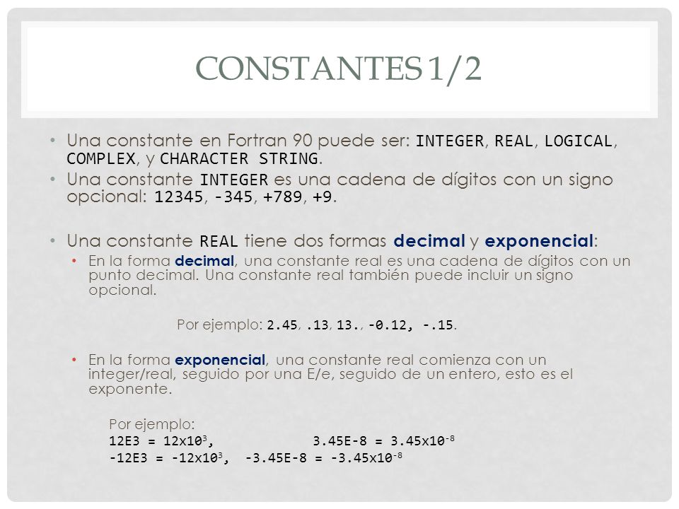 Constantes 1/2 Una constante en Fortran 90 puede ser: INTEGER, REAL, LOGICAL, COMPLEX, y CHARACTER STRING.