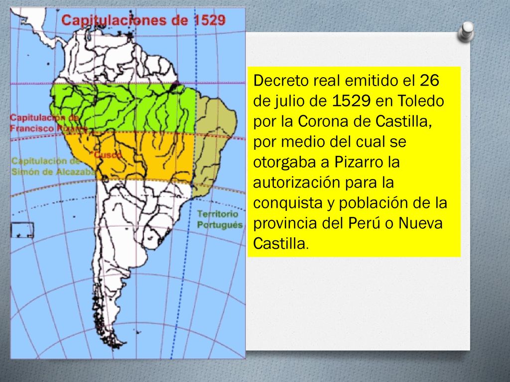 Decreto real emitido el 26 de julio de 1529 en Toledo por la Corona de Castilla, por medio del cual se otorgaba a Pizarro la autorización para la conquista y población de la provincia del Perú o Nueva Castilla.