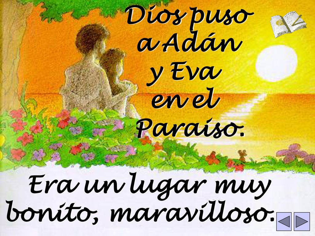Dios puso a Adán y Eva en el Paraiso. Era un lugar muy bonito, maravilloso.