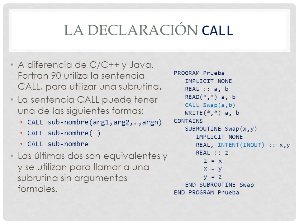La declaración CALL A diferencia de C/C++ y Java, Fortran 90 utiliza la sentencia CALL, para utilizar una subrutina.