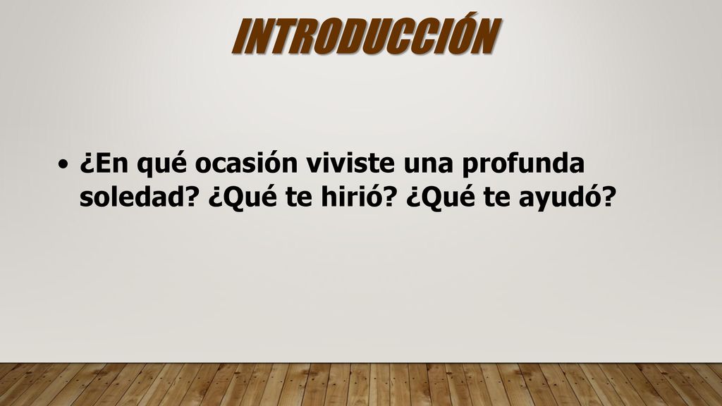 INTRODUCCIÓN ¿En qué ocasión viviste una profunda soledad ¿Qué te hirió ¿Qué te ayudó