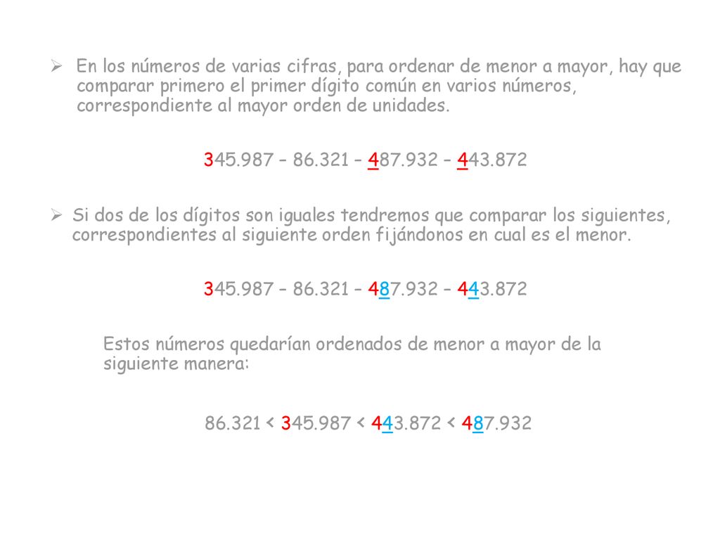En los números de varias cifras, para ordenar de menor a mayor, hay que comparar primero el primer dígito común en varios números, correspondiente al mayor orden de unidades.