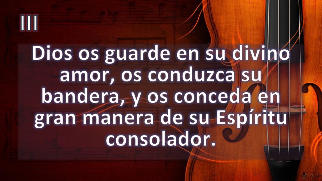 III Dios os guarde en su divino amor, os conduzca su bandera, y os conceda en gran manera de su Espíritu consolador.