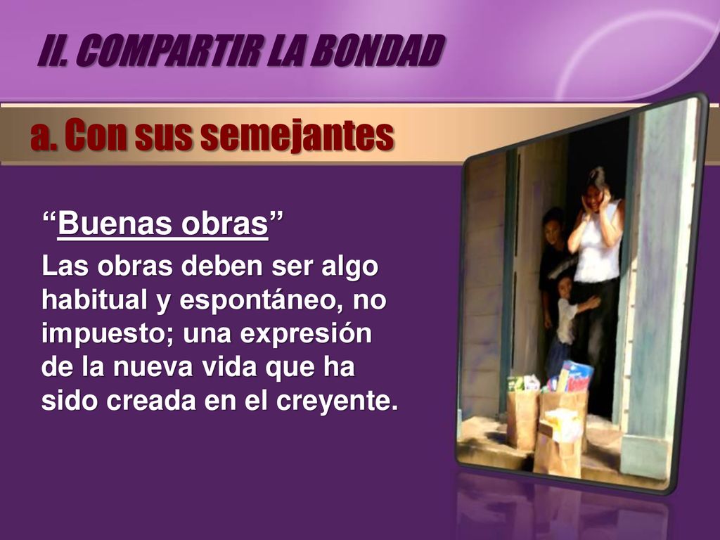 II. COMPARTIR LA BONDAD a. Con sus semejantes Buenas obras