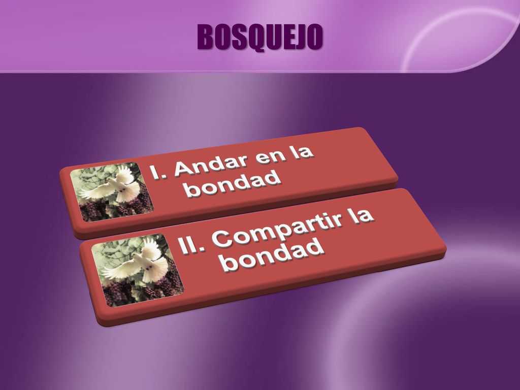 BOSQUEJO I. Andar en la bondad II. Compartir la bondad
