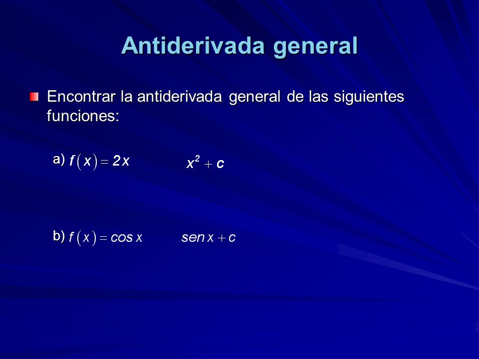 Antiderivada general Encontrar la antiderivada general de las siguientes funciones: .