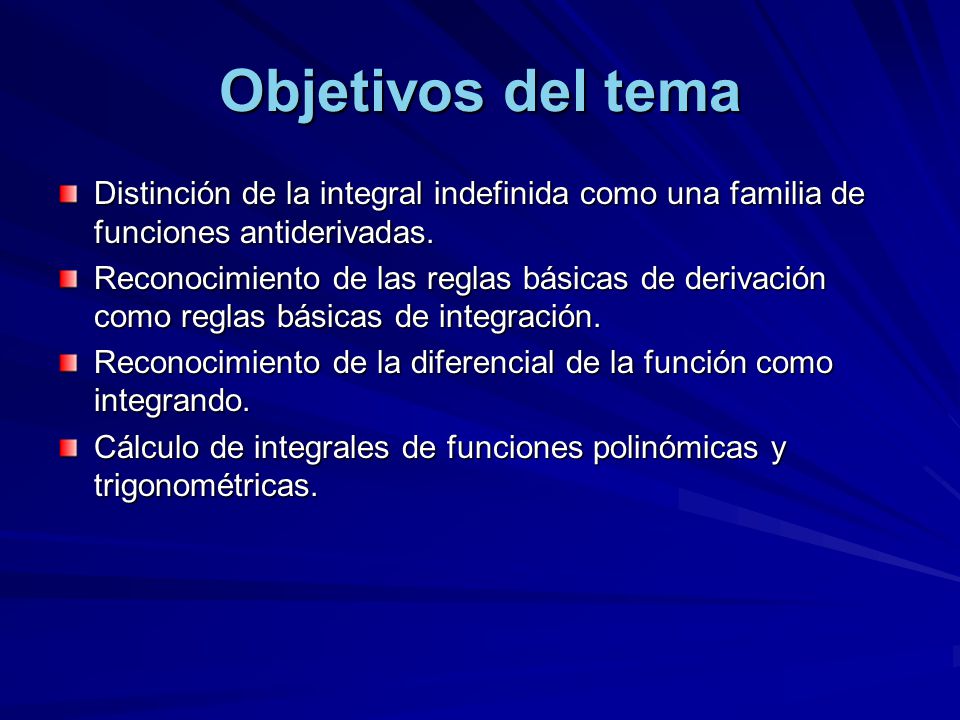 Objetivos del tema Distinción de la integral indefinida como una familia de funciones antiderivadas.