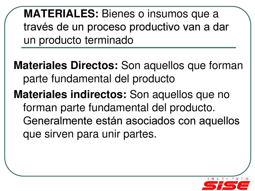 MATERIALES: Bienes o insumos que a través de un proceso productivo van a dar un producto terminado