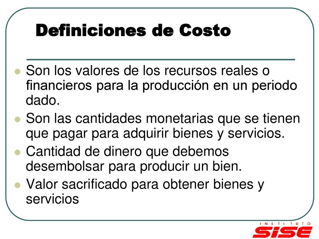 Definiciones de Costo Son los valores de los recursos reales o financieros para la producción en un periodo dado.