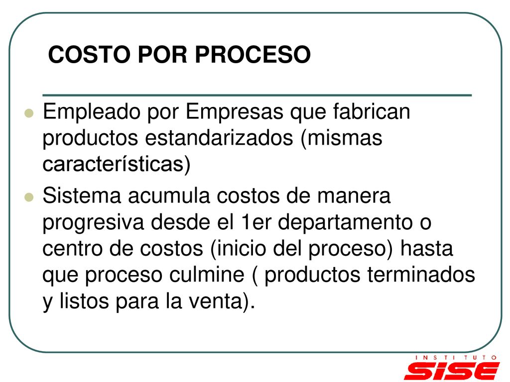 COSTO POR PROCESO Empleado por Empresas que fabrican productos estandarizados (mismas características)