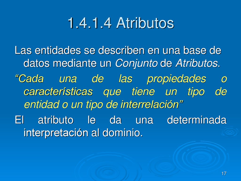 Atributos Las entidades se describen en una base de datos mediante un Conjunto de Atributos.