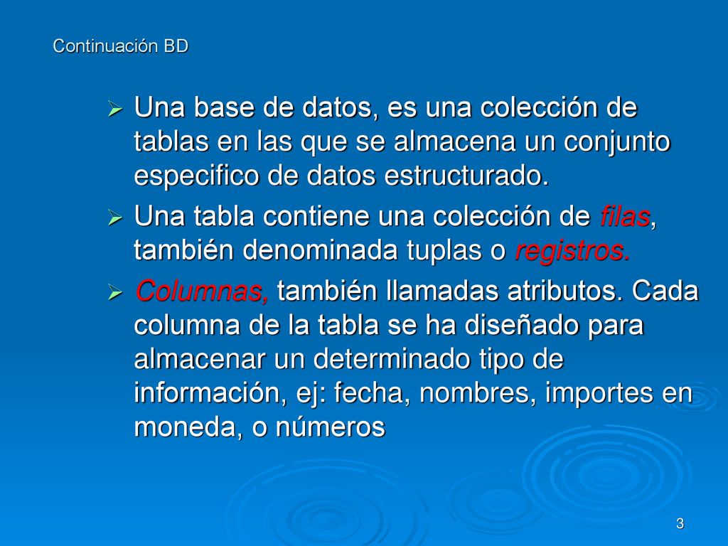 Continuación BD Una base de datos, es una colección de tablas en las que se almacena un conjunto especifico de datos estructurado.