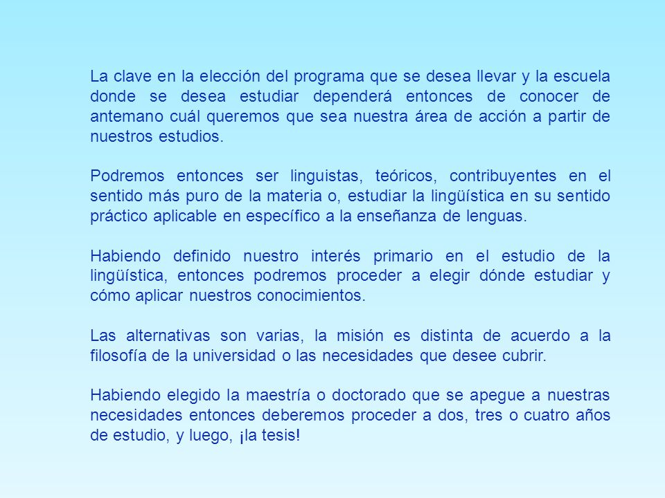La clave en la elección del programa que se desea llevar y la escuela donde se desea estudiar dependerá entonces de conocer de antemano cuál queremos que sea nuestra área de acción a partir de nuestros estudios.